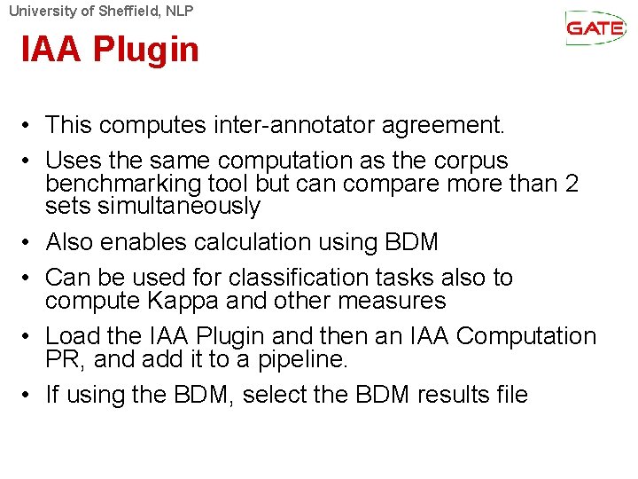 University of Sheffield, NLP IAA Plugin • This computes inter-annotator agreement. • Uses the