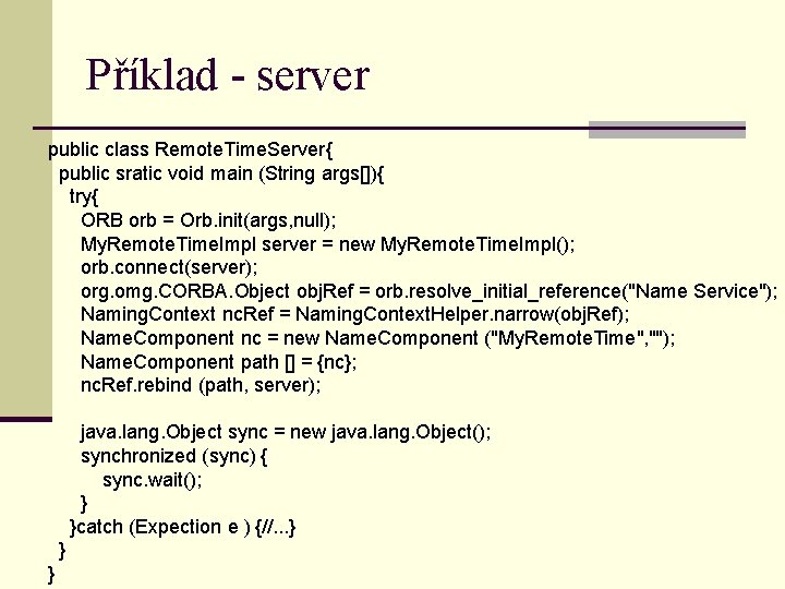 Příklad - server public class Remote. Time. Server{ public sratic void main (String args[]){
