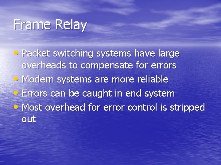 Frame Relay • Packet switching systems have large overheads to compensate for errors •