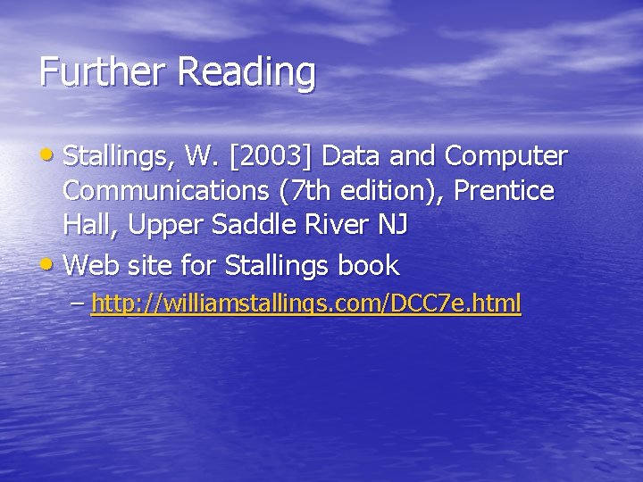 Further Reading • Stallings, W. [2003] Data and Computer Communications (7 th edition), Prentice