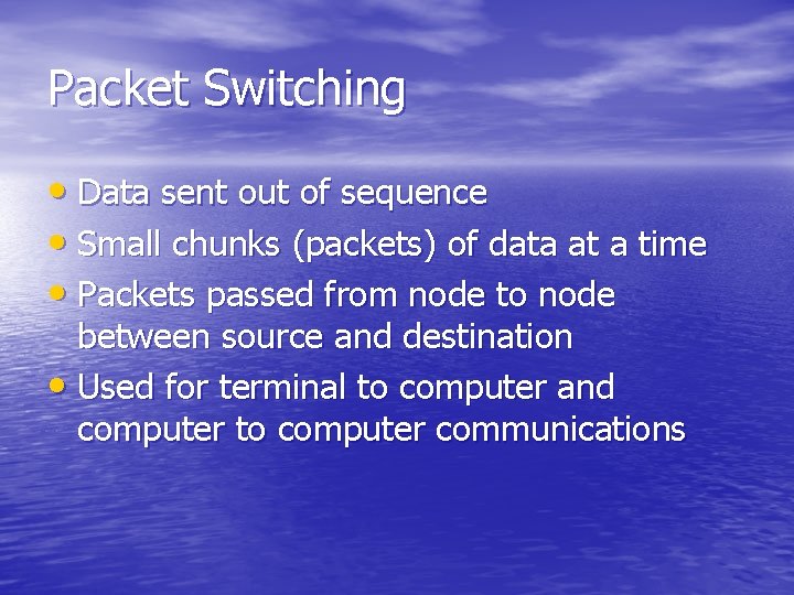 Packet Switching • Data sent out of sequence • Small chunks (packets) of data