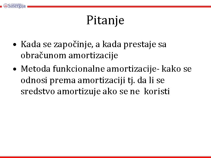 Pitanje • Kada se započinje, a kada prestaje sa obračunom amortizacije • Metoda funkcionalne