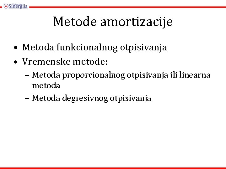 Metode amortizacije • Metoda funkcionalnog otpisivanja • Vremenske metode: – Metoda proporcionalnog otpisivanja ili