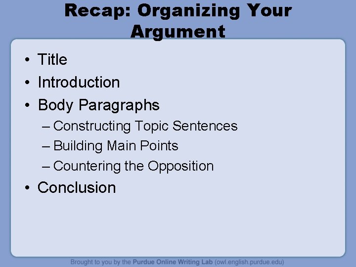 Recap: Organizing Your Argument • Title • Introduction • Body Paragraphs – Constructing Topic