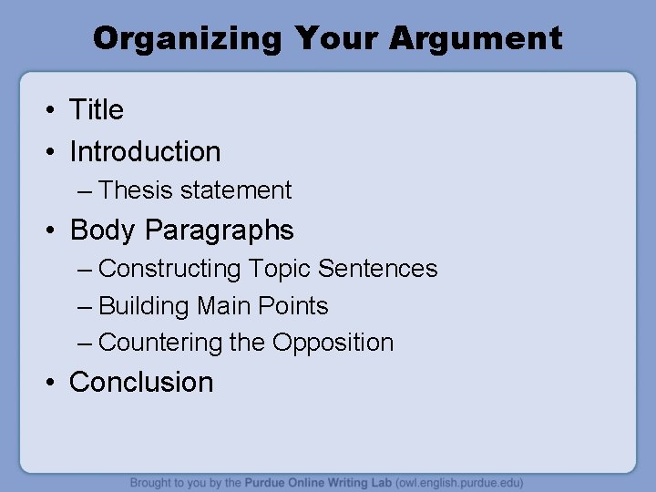 Organizing Your Argument • Title • Introduction – Thesis statement • Body Paragraphs –