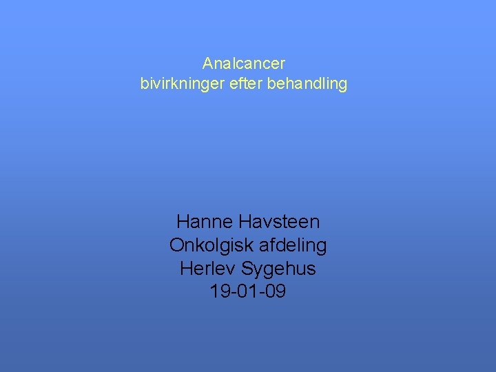 Analcancer bivirkninger efter behandling Hanne Havsteen Onkolgisk afdeling Herlev Sygehus 19 -01 -09 