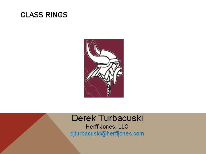 CLASS RINGS Derek Turbacuski Herff Jones, LLC djturbacuski@herffjones. com 