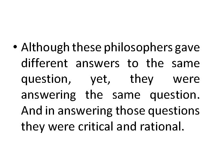  • Although these philosophers gave different answers to the same question, yet, they