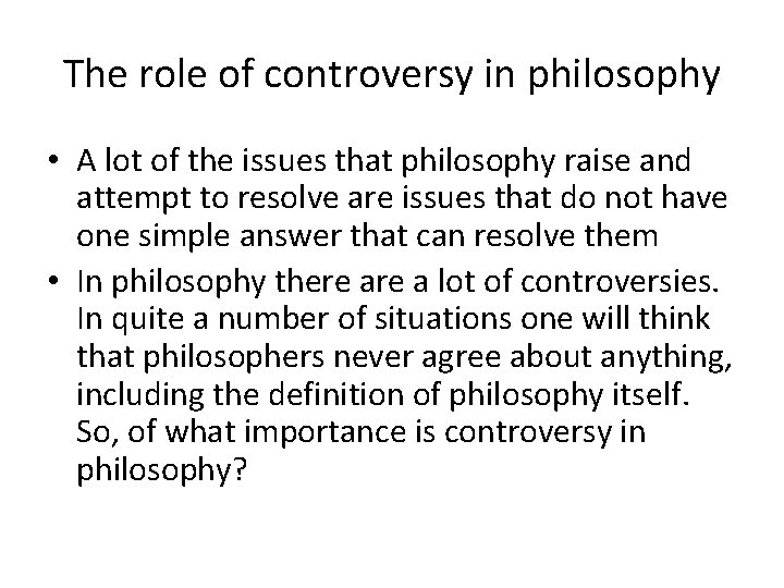 The role of controversy in philosophy • A lot of the issues that philosophy