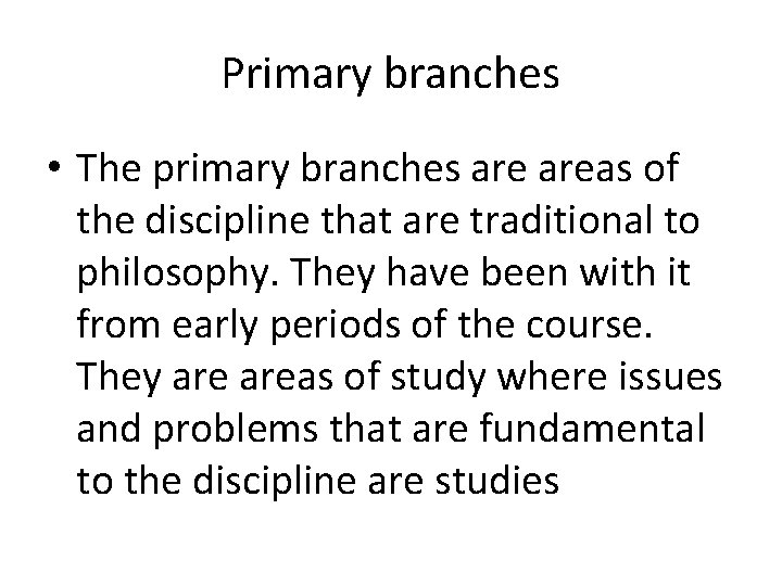 Primary branches • The primary branches areas of the discipline that are traditional to