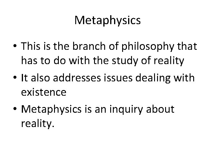 Metaphysics • This is the branch of philosophy that has to do with the