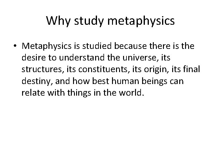 Why study metaphysics • Metaphysics is studied because there is the desire to understand