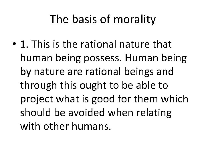The basis of morality • 1. This is the rational nature that human being