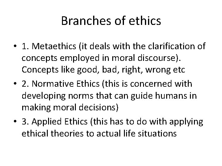 Branches of ethics • 1. Metaethics (it deals with the clarification of concepts employed