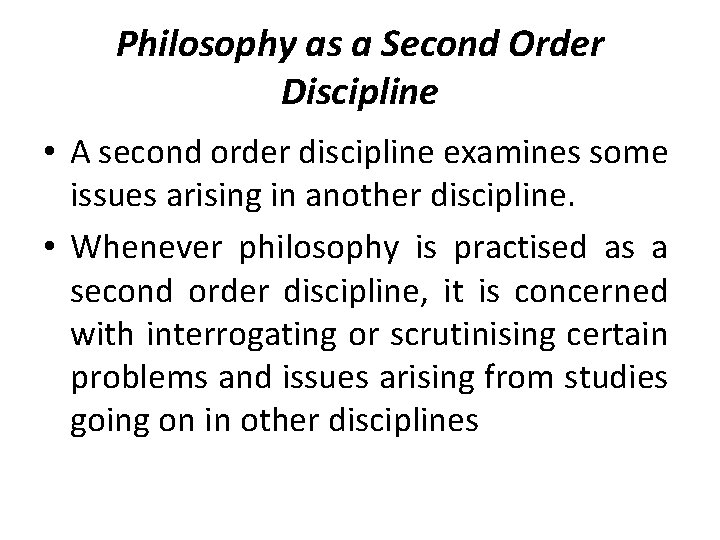 Philosophy as a Second Order Discipline • A second order discipline examines some issues