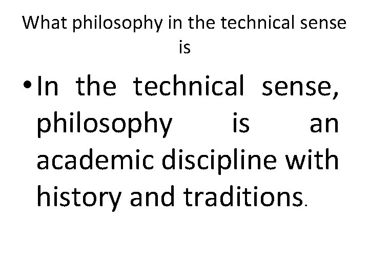 What philosophy in the technical sense is • In the technical sense, philosophy is