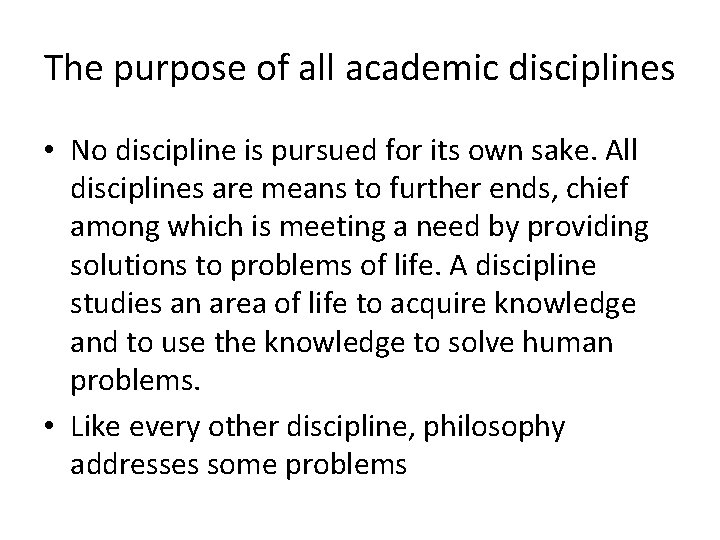 The purpose of all academic disciplines • No discipline is pursued for its own