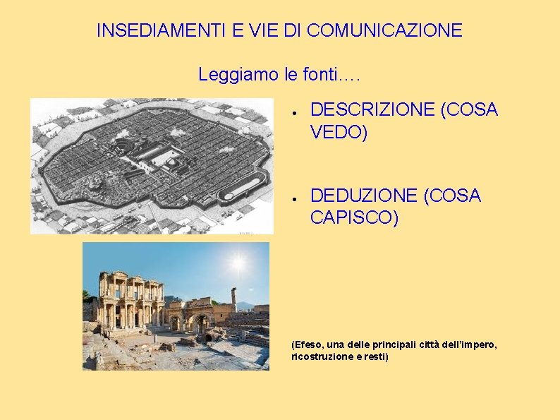 INSEDIAMENTI E VIE DI COMUNICAZIONE Leggiamo le fonti…. ● ● DESCRIZIONE (COSA VEDO) DEDUZIONE