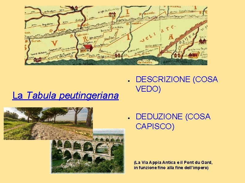 ● La Tabula peutingeriana ● DESCRIZIONE (COSA VEDO) DEDUZIONE (COSA CAPISCO) (La Via Appia