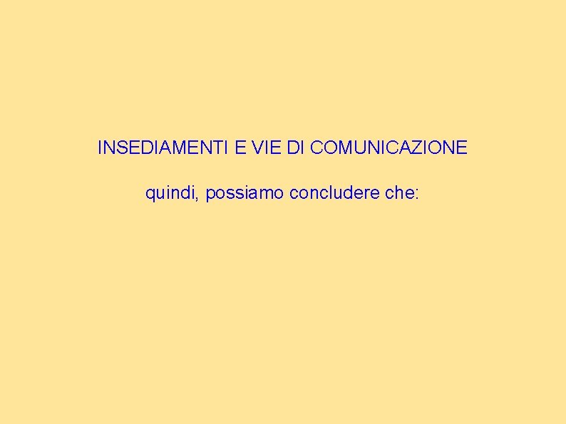 INSEDIAMENTI E VIE DI COMUNICAZIONE quindi, possiamo concludere che: 