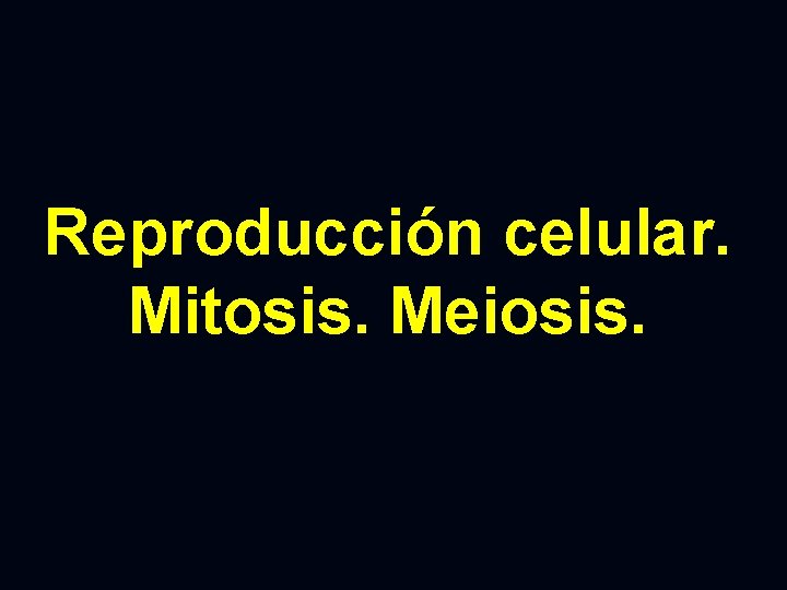 Reproducción celular. Mitosis. Meiosis. 