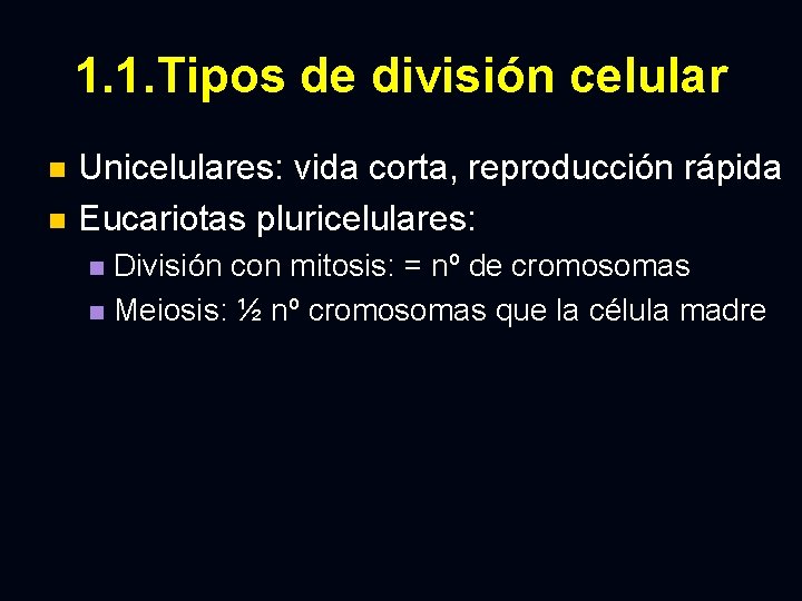 1. 1. Tipos de división celular Unicelulares: vida corta, reproducción rápida n Eucariotas pluricelulares: