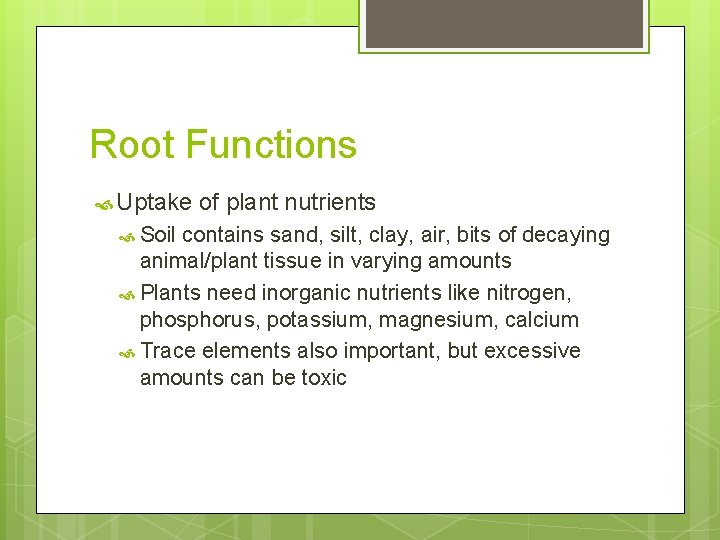 Root Functions Uptake Soil of plant nutrients contains sand, silt, clay, air, bits of