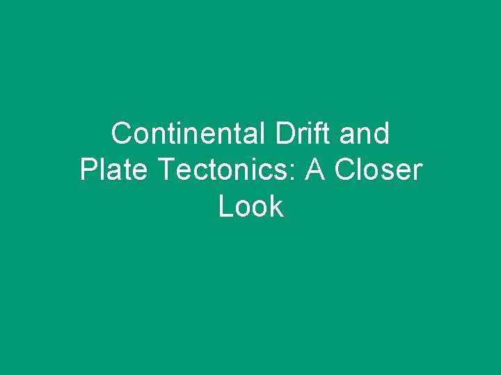 Continental Drift and Plate Tectonics: A Closer Look 