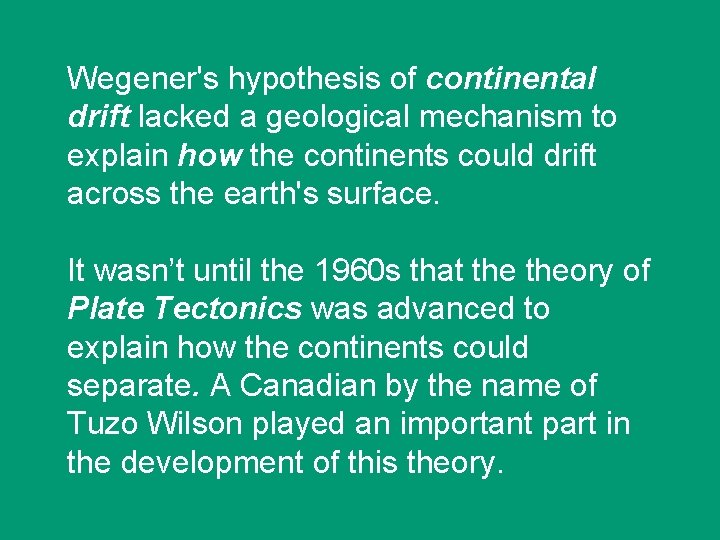 Wegener's hypothesis of continental drift lacked a geological mechanism to explain how the continents