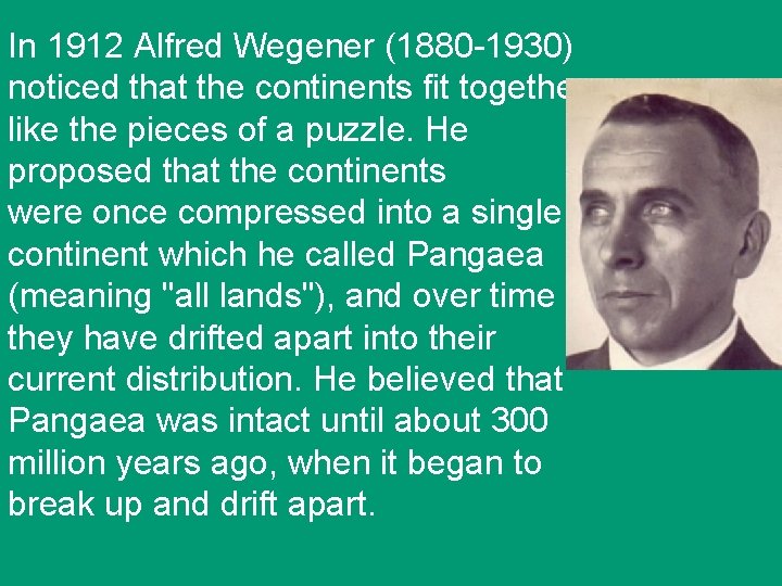 In 1912 Alfred Wegener (1880 -1930) noticed that the continents fit together like the
