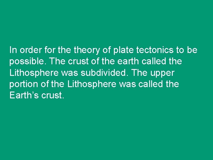 In order for theory of plate tectonics to be possible. The crust of the