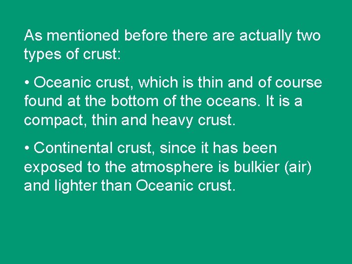 As mentioned before there actually two types of crust: • Oceanic crust, which is