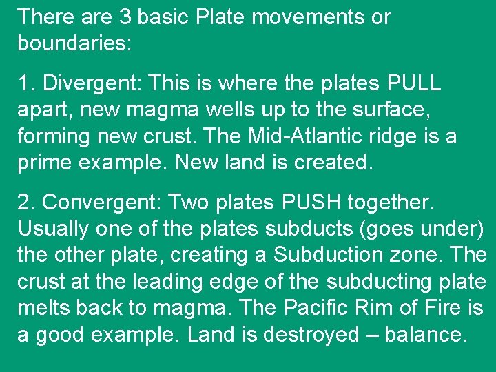 There are 3 basic Plate movements or boundaries: 1. Divergent: This is where the