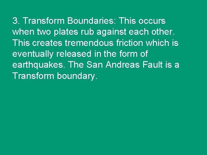 3. Transform Boundaries: This occurs when two plates rub against each other. This creates