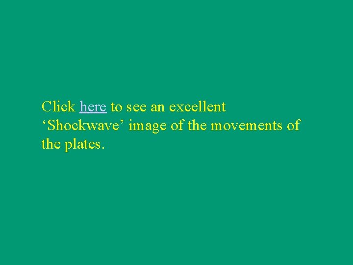 Click here to see an excellent ‘Shockwave’ image of the movements of the plates.