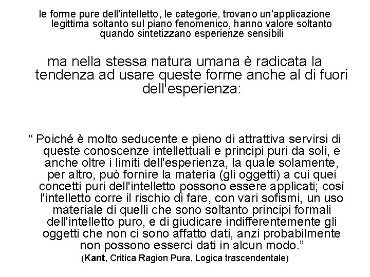 le forme pure dell'intelletto, le categorie, trovano un'applicazione legittima soltanto sul piano fenomenico, hanno
