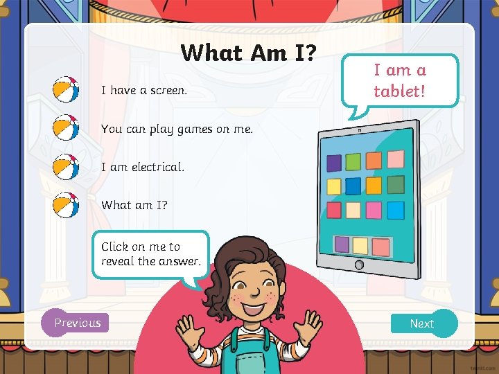 What Am I? I have a screen. I am a tablet! You can play