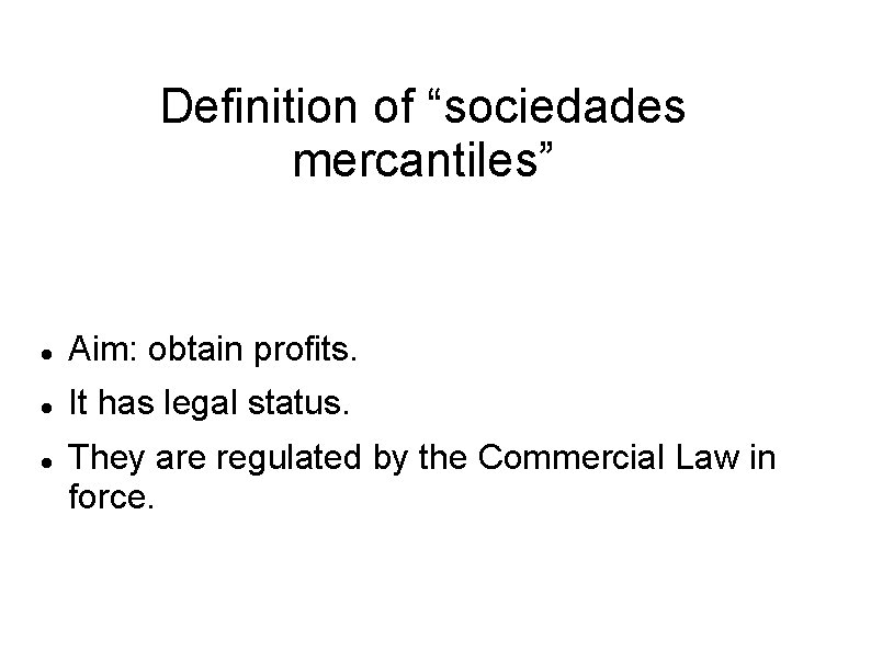 Definition of “sociedades mercantiles” Aim: obtain profits. It has legal status. They are regulated