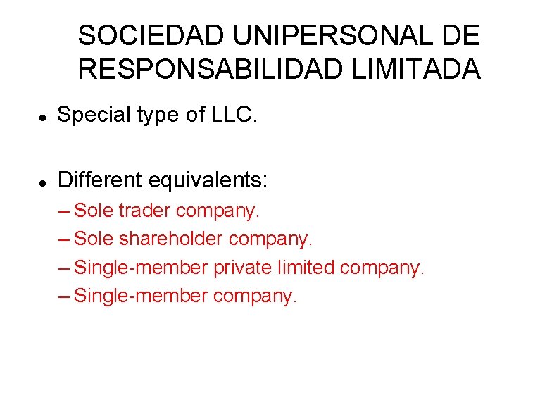 SOCIEDAD UNIPERSONAL DE RESPONSABILIDAD LIMITADA Special type of LLC. Different equivalents: – Sole trader