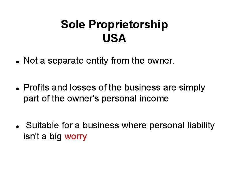Sole Proprietorship USA Not a separate entity from the owner. Profits and losses of