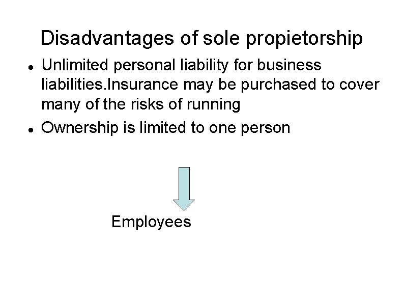 Disadvantages of sole propietorship Unlimited personal liability for business liabilities. Insurance may be purchased