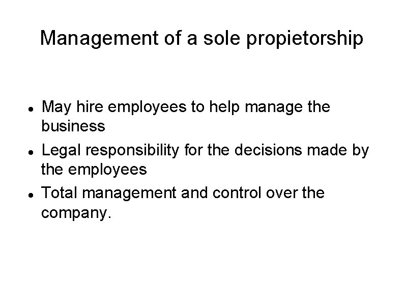 Management of a sole propietorship May hire employees to help manage the business Legal