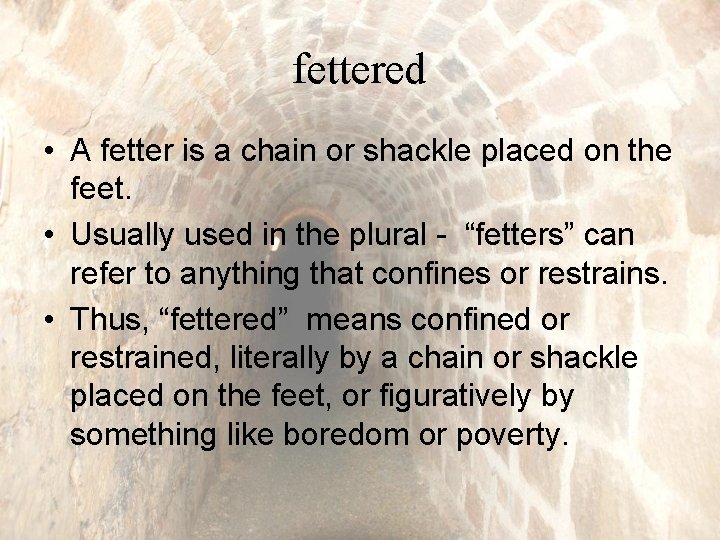 fettered • A fetter is a chain or shackle placed on the feet. •