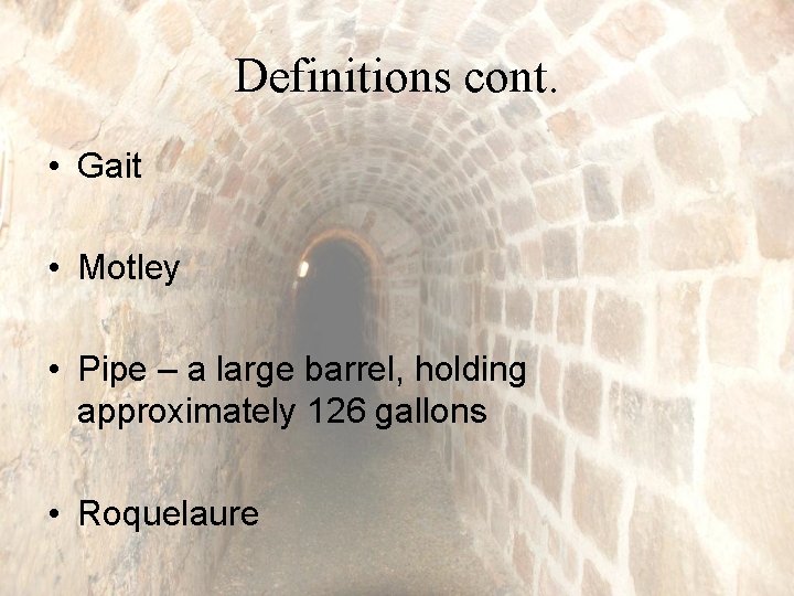 Definitions cont. • Gait • Motley • Pipe – a large barrel, holding approximately