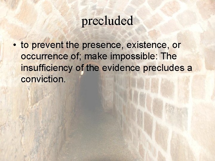 precluded • to prevent the presence, existence, or occurrence of; make impossible: The insufficiency