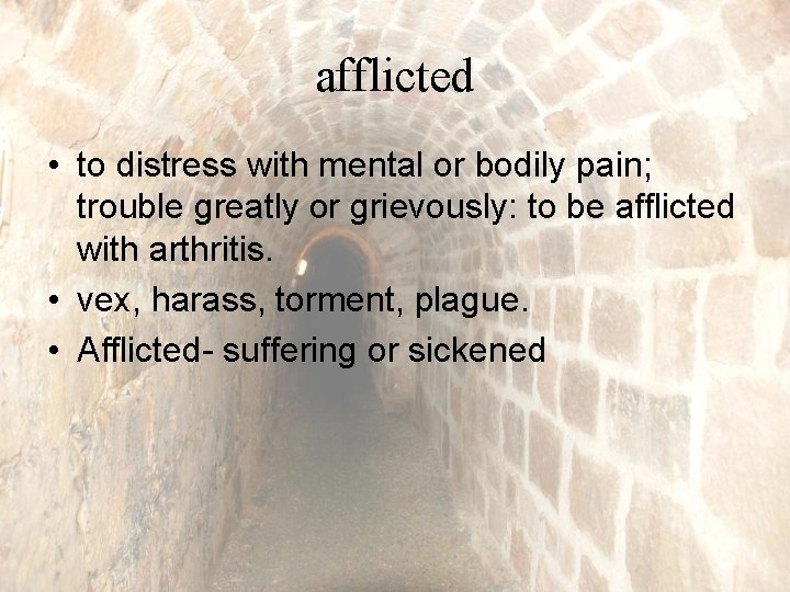 afflicted • to distress with mental or bodily pain; trouble greatly or grievously: to