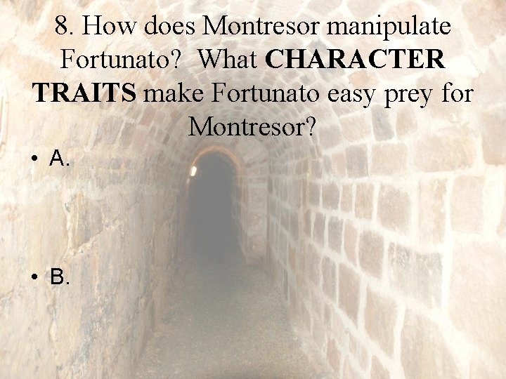 8. How does Montresor manipulate Fortunato? What CHARACTER TRAITS make Fortunato easy prey for