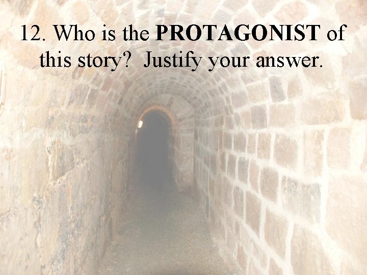 12. Who is the PROTAGONIST of this story? Justify your answer. 