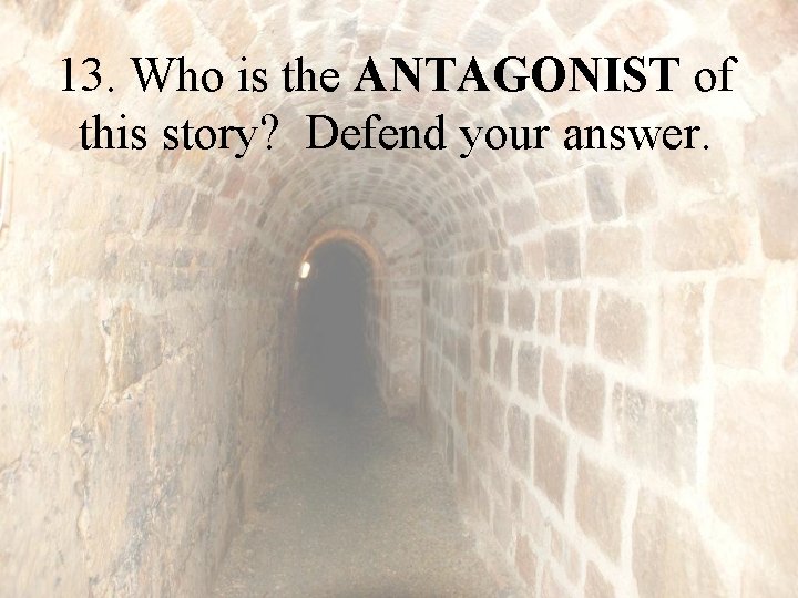 13. Who is the ANTAGONIST of this story? Defend your answer. 