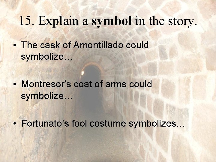 15. Explain a symbol in the story. • The cask of Amontillado could symbolize…